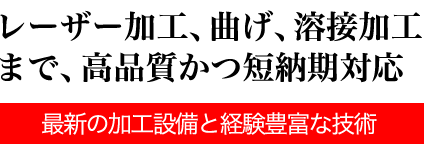 レーザー加工、曲げ、溶接加工まで、高品質かつ短納期対応　最新の加工設備と経験豊富な技術